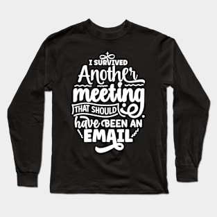 I survived another meeting, office saying Long Sleeve T-Shirt